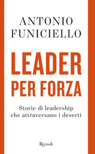Libri Antonio Funiciello - Leader Per Forza. Storie Di Leadership Che Attraversa