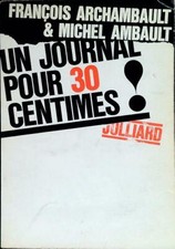 UN JOURNAL POUR 30 CENTIMES! ARCHAMBAULT FRANCOIS - AMBAULT MICHEL JULLIARD