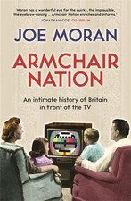 Armchair Nation: An intimate history of Britain in front of the TV by Joe Moran