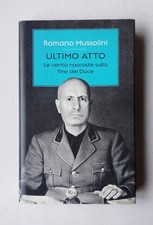 Romano Mussolini – Ultimo atto. Le verità nascoste sulla fine del Duce – 1a ediz