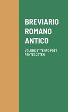 Breviario Romano Antico: Volume 5? Tempo Post Pentecosten Dalla VI Alla XXIV by