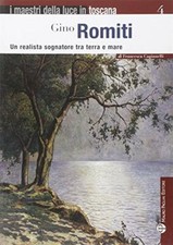 Gino Romiti. Un realista sognatore tra terra e mare. Ediz. illustrata - Ga...