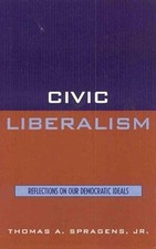 Civic Liberalism: Reflections on Our Democratic Ideals - Spragens Jr., Thomas A.