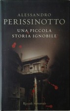 Libro - PERISSINOTTO Alessandro - UNA PICCOLA STORIA IGNOBILE.