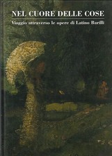 Nel Cuore delle Cose. Viaggio Attraverso le Opere di Latino Barilli