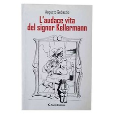 Augusto Sebastio - L'AUDACE VITA DEL SIGNOR KELLERMANN