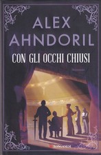 CON GLI OCCHI CHIUSI DI ALEX AHNDORIL EDIZIONI LONGANESI