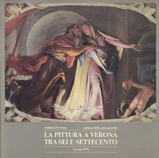 La pittura a Verona tra Sei e Settecento: catalogo della Mostra. Schede e saggi