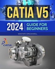 Catia V5 2024 Guide for Beginners: Mastering 3D Design, 2D Drawing and Anima...