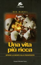 Una vita più ricca. Aprire la mente alla prosperità di Bob Mandel,  1999,  Il Gi