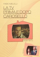 (Televisione) Melelli La Tv prima e dopo Carosello 1939-1977 Aguaplano 2017