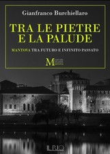 Libro Nuovo - Gianfranco Burchiellaro - Tra Le Pietre E La Palude. Mantova Tra F