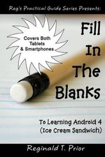 Fill In The Blanks To Learning Android 4 - Ice Cream Sandwich by Reginald T. Pri
