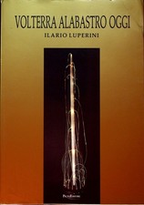 Volterra alabastro oggi. Opera realizzata con il contributo della Cassa di Rispa