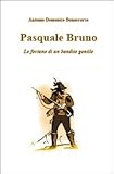 Pasquale Bruno. Le fortune di un bandito gentile