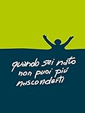 Quando sei nato non puoi piú nasconderti