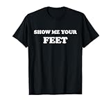Show Me Your Feet ~ T-shirt carina per feticismo dei piedi Maglietta