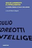 Giulio Andreotti e l'Intelligence. La guerra fredda in Italia e nel mondo