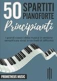 50 Spartiti Pianoforte Principianti: I grandi classici della musica in versione semplificata divisi in tre livelli di difficoltà