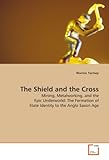 The Shield and the Cross: Mining, Metalworking, and the Epic Underworld: The Formation of State Identity to the Anglo Saxon Age