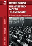 Un maestro molto elementare. Un itinerario umano e professionale