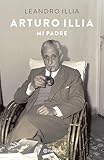Arturo Illia. Mi padre (Biografías) (Spanish Edition)