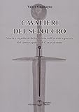 Cavalieri del sepolcro. Storia e significati della milizia nell'ordine equestre del santo sepolcro di Gerusalemme