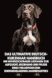 Das Ultimative Deutsch-Kurzhaar Handbuch: Ihr Unverzichtbarer Leitfaden zur Aufzucht, Erziehung und Pflege eines Vielseitigen und Energiegeladenen Jagdbegleiters