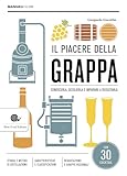 Il piacere della grappa. Conoscerla, sceglierla e imparare a degustarla