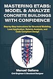 Mastering ETABS: Model and Analyze Concrete Buildings with Confidence: Step-by-Step Instructions for Structural Modeling, Load Application, Seismic Analysis, and Code Compliant Design