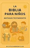 La Biblia para Niños – Antiguo Testamento: 36 historias ilustradas del Antiguo Testamento para toda la familia (Little Harmony Club Bible Collection) (Spanish Edition)