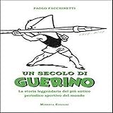 Un secolo di Guerino. La storia leggendaria del più antico periodico sportivo del mondo