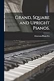 Grand, Square and Upright Pianos.