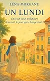 UN LUNDI: Et si un jour ordinaire devenait le jour qui change tout ? Une lecture qui console, qui émeut et qui redonne envie de croire au lendemain. (French Edition)