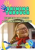 SHINING THROUGH: A Parent's journey; Nurturing and Raising a Child with Down Syndrome (English Edition)