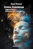 Crono Coscienza: Viaggi nel Tempo e Dimensioni della Coscienza (Quaderni della Coscienza Vol. 2)