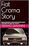 Fiat Croma Story: Genesi,evoluzione e dati statistici,della iconica ammiraglia Fiat degli anni novanta