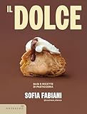 Il dolce. Basi e ricette di pasticceria