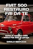 Fiat 500 restauro fai da te: guida al restauro della mitica Fiat 500 in garage