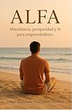 Alfa: Abundancia, Productividad y Fe para Emprendedores (Spanish Edition)