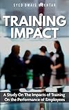 Training Impact: Impacts of Training on the Performance of Employees (English Edition)