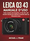 LEICA Q3 43 MANUALE D’USO: Guida completa alla fotografia, ai video 8K e alle funzioni nascoste per ottenere il massimo dalla tua fotocamera Leica.