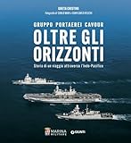 Oltre gli orizzonti. Gruppo Portaerei Cavour. Storia di un viaggio attraverso l'Indo-Pacifico