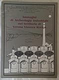 Immagini di archeologia industriale nel territorio di Verona Vicenza Rovigo