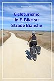 Cicloturismo in E-Bike su Strade Bianche