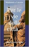 Weekend a Catania: Per le vie della città ...