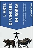 L'arte di vincere in borsa: Come guadagnare con le migliori azioni nel breve, medio e lungo periodo