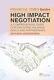 The Financial Times Guide to High Impact Negotiation: A comprehensive guide for executing valuable deals and partnerships