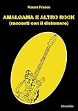 Amalgama e altro rock (racconti con il distorsore)