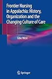 Frontier Nursing in Appalachia: History, Organization and the Changing Culture of Care (English Edition)